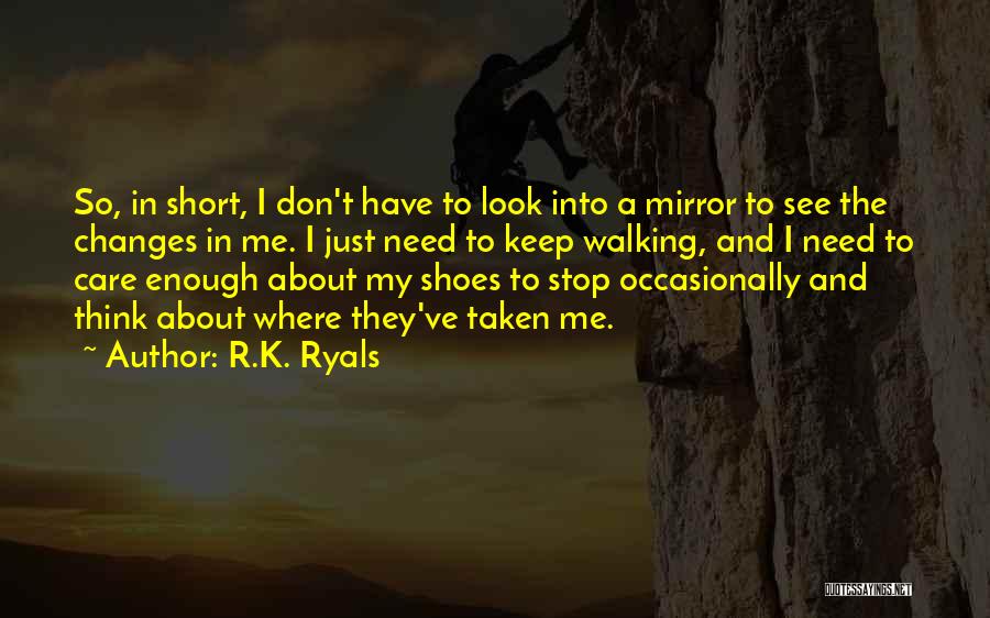 R.K. Ryals Quotes: So, In Short, I Don't Have To Look Into A Mirror To See The Changes In Me. I Just Need