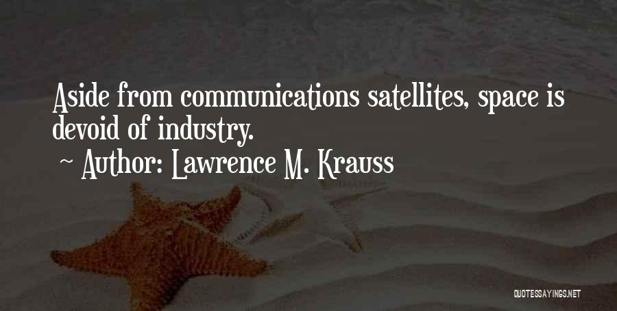 Lawrence M. Krauss Quotes: Aside From Communications Satellites, Space Is Devoid Of Industry.