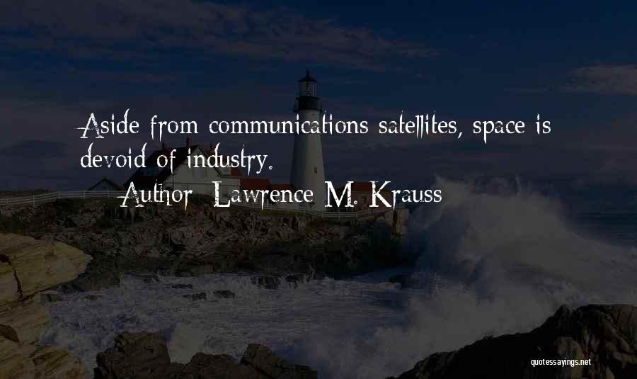 Lawrence M. Krauss Quotes: Aside From Communications Satellites, Space Is Devoid Of Industry.