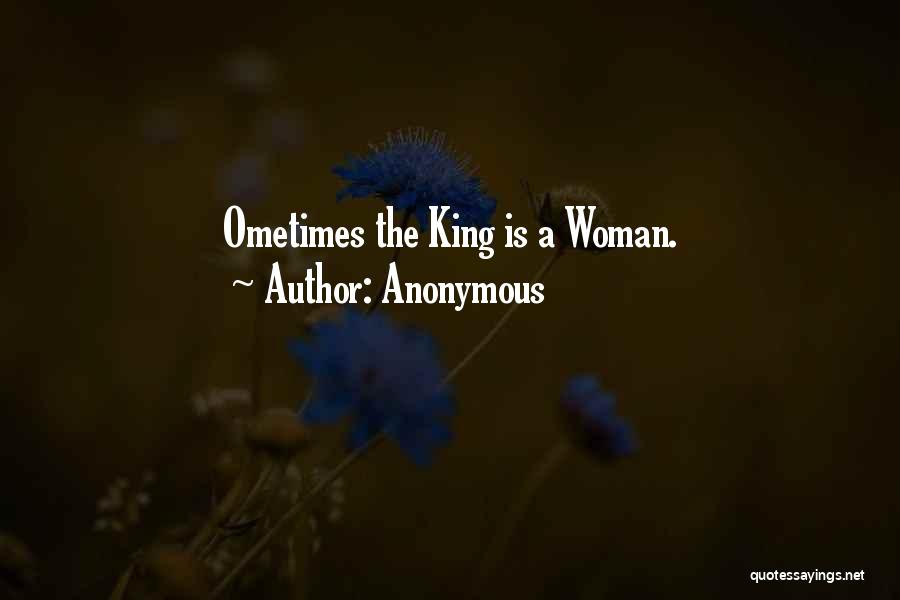 Anonymous Quotes: Ometimes The King Is A Woman.
