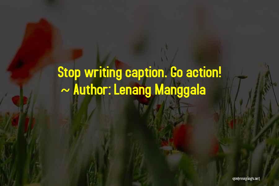 Lenang Manggala Quotes: Stop Writing Caption. Go Action!