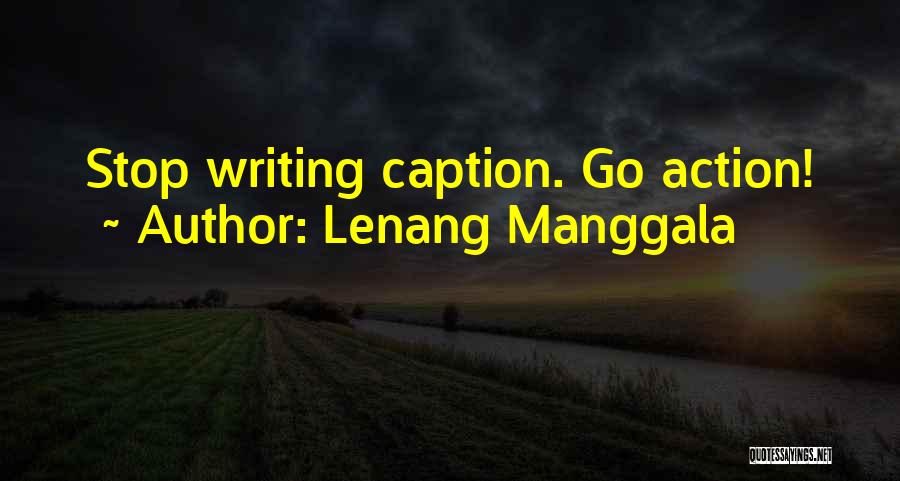 Lenang Manggala Quotes: Stop Writing Caption. Go Action!