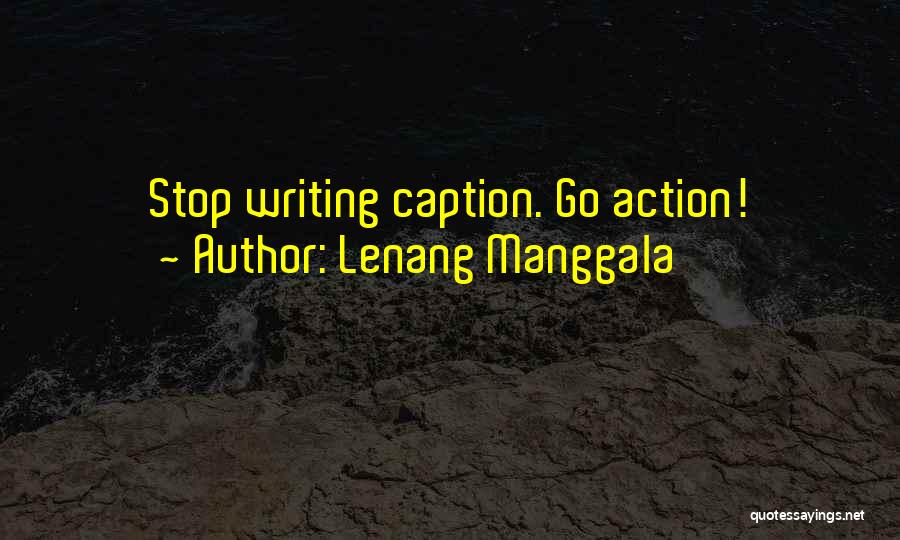Lenang Manggala Quotes: Stop Writing Caption. Go Action!
