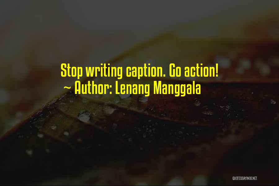 Lenang Manggala Quotes: Stop Writing Caption. Go Action!