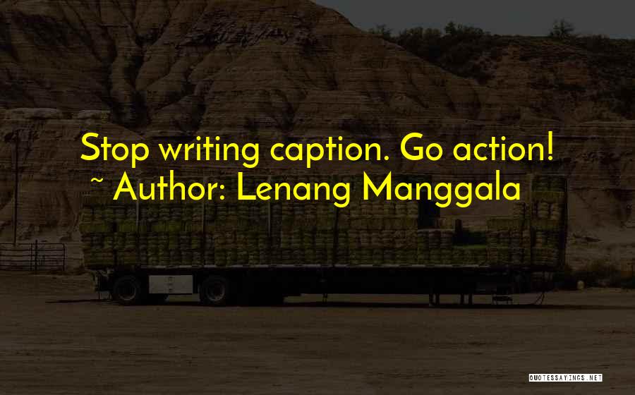 Lenang Manggala Quotes: Stop Writing Caption. Go Action!