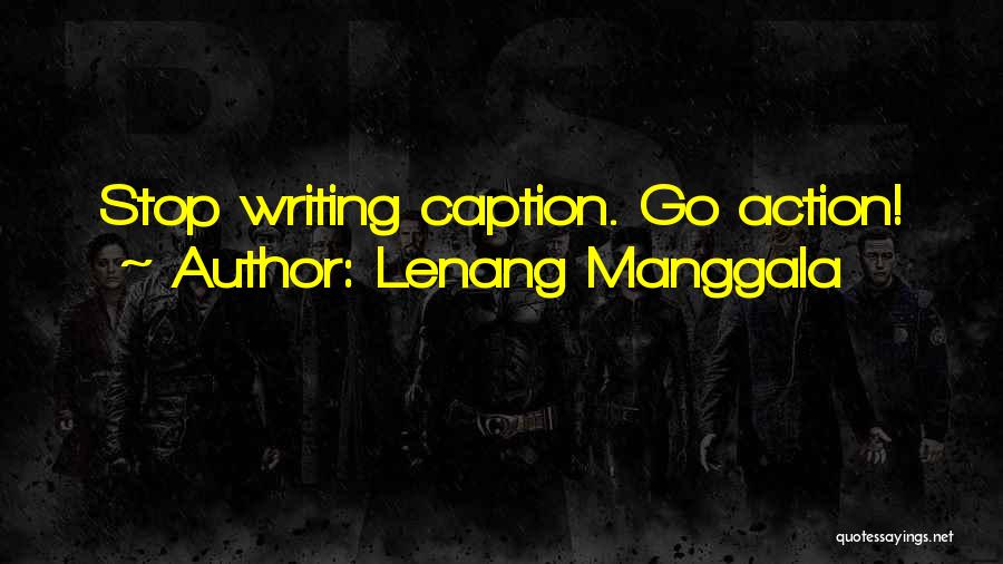 Lenang Manggala Quotes: Stop Writing Caption. Go Action!