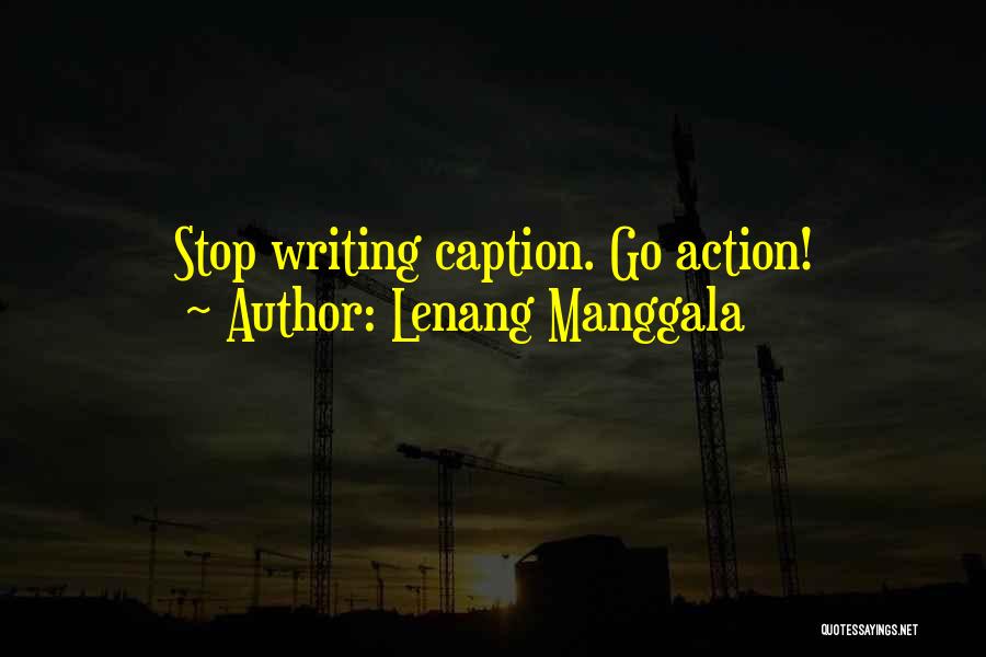 Lenang Manggala Quotes: Stop Writing Caption. Go Action!