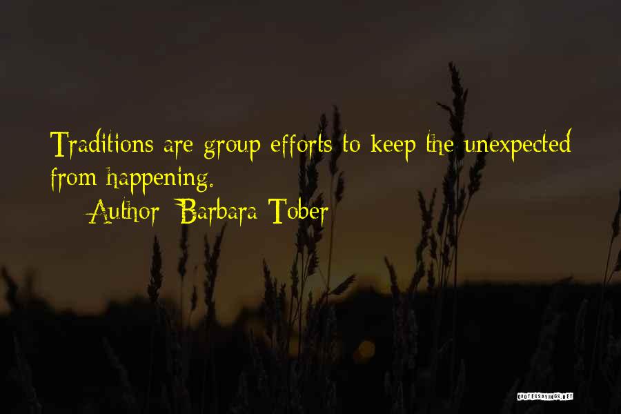 Barbara Tober Quotes: Traditions Are Group Efforts To Keep The Unexpected From Happening.