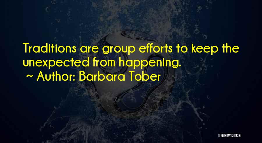 Barbara Tober Quotes: Traditions Are Group Efforts To Keep The Unexpected From Happening.