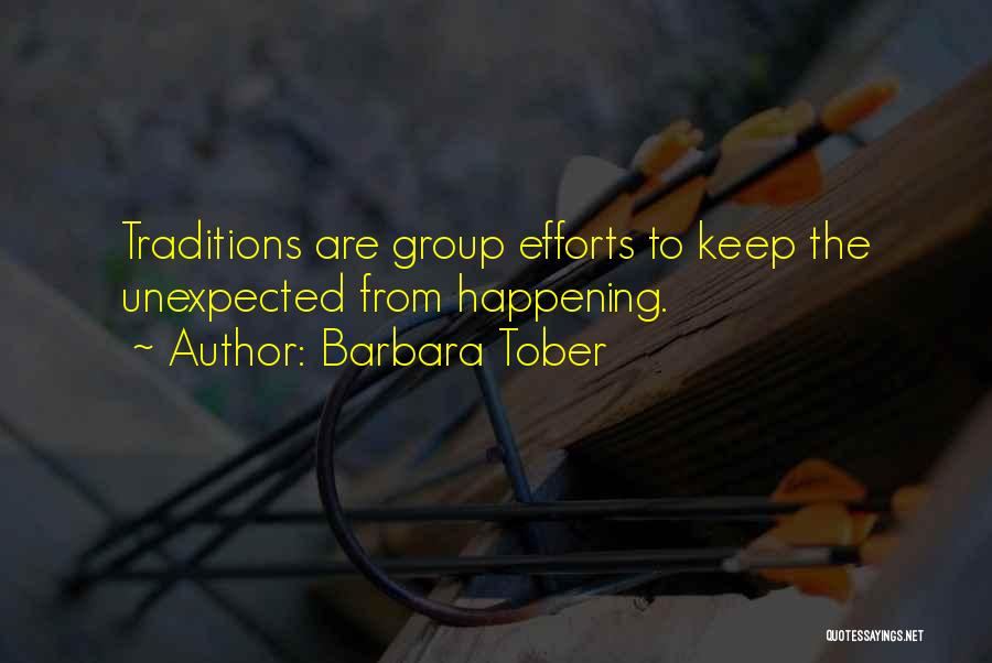 Barbara Tober Quotes: Traditions Are Group Efforts To Keep The Unexpected From Happening.