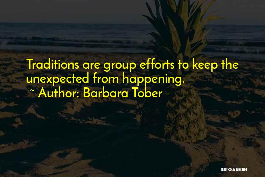 Barbara Tober Quotes: Traditions Are Group Efforts To Keep The Unexpected From Happening.