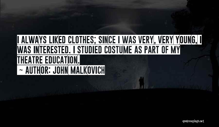 John Malkovich Quotes: I Always Liked Clothes; Since I Was Very, Very Young, I Was Interested. I Studied Costume As Part Of My