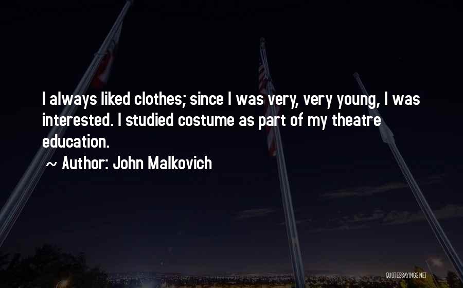 John Malkovich Quotes: I Always Liked Clothes; Since I Was Very, Very Young, I Was Interested. I Studied Costume As Part Of My