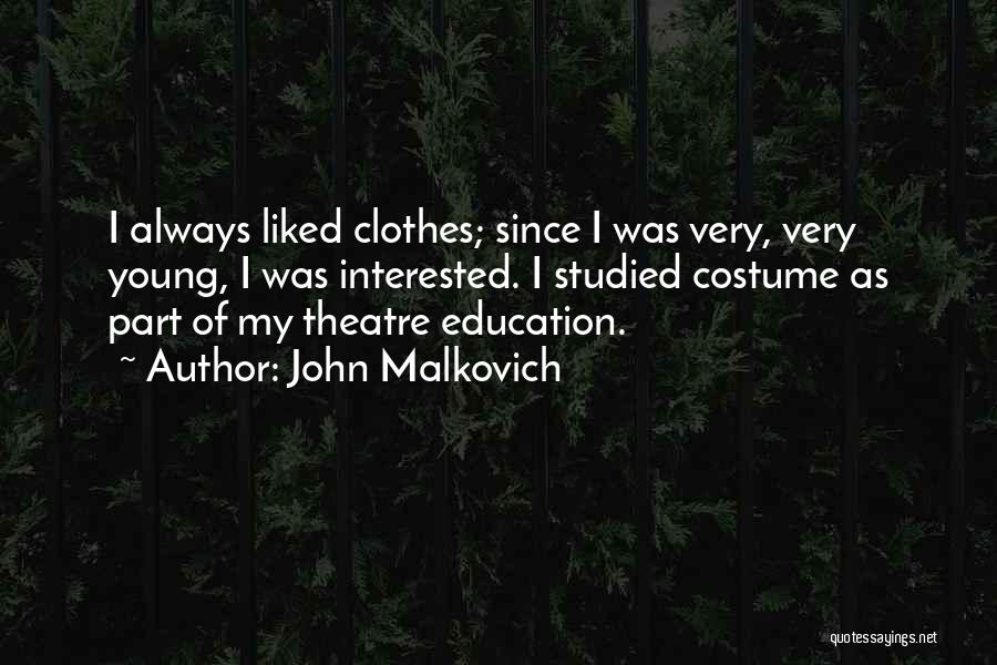 John Malkovich Quotes: I Always Liked Clothes; Since I Was Very, Very Young, I Was Interested. I Studied Costume As Part Of My