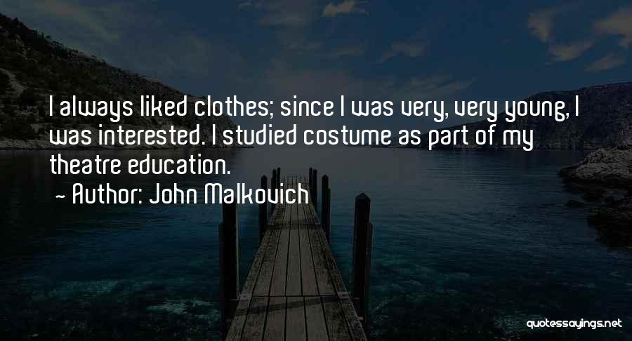 John Malkovich Quotes: I Always Liked Clothes; Since I Was Very, Very Young, I Was Interested. I Studied Costume As Part Of My