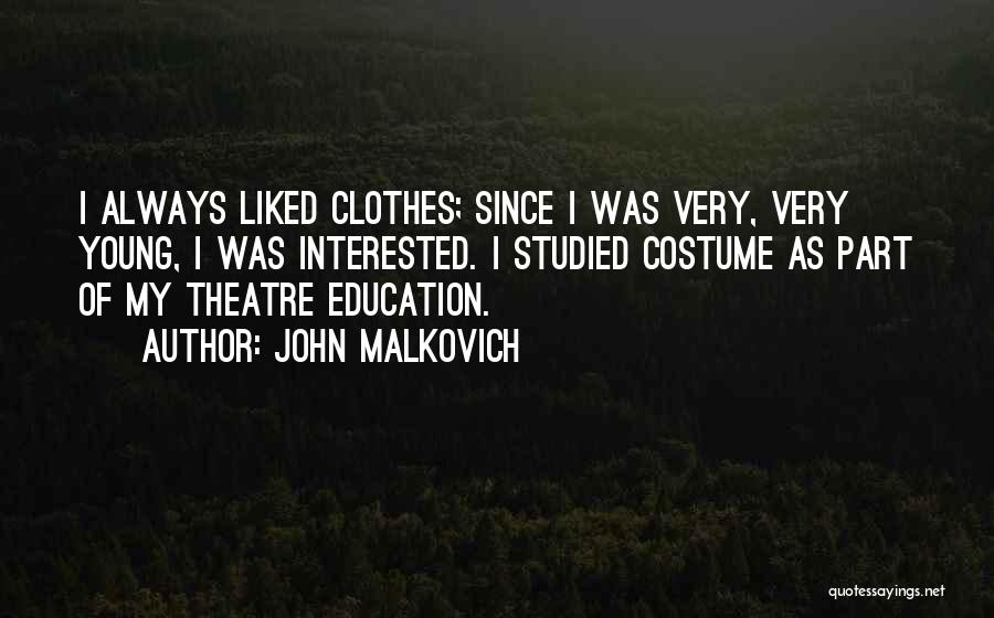 John Malkovich Quotes: I Always Liked Clothes; Since I Was Very, Very Young, I Was Interested. I Studied Costume As Part Of My