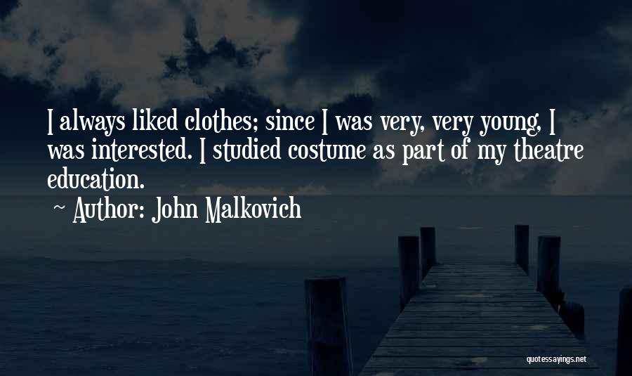 John Malkovich Quotes: I Always Liked Clothes; Since I Was Very, Very Young, I Was Interested. I Studied Costume As Part Of My