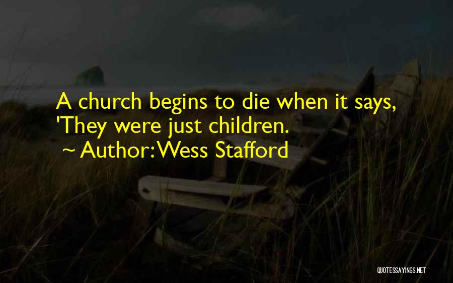 Wess Stafford Quotes: A Church Begins To Die When It Says, 'they Were Just Children.