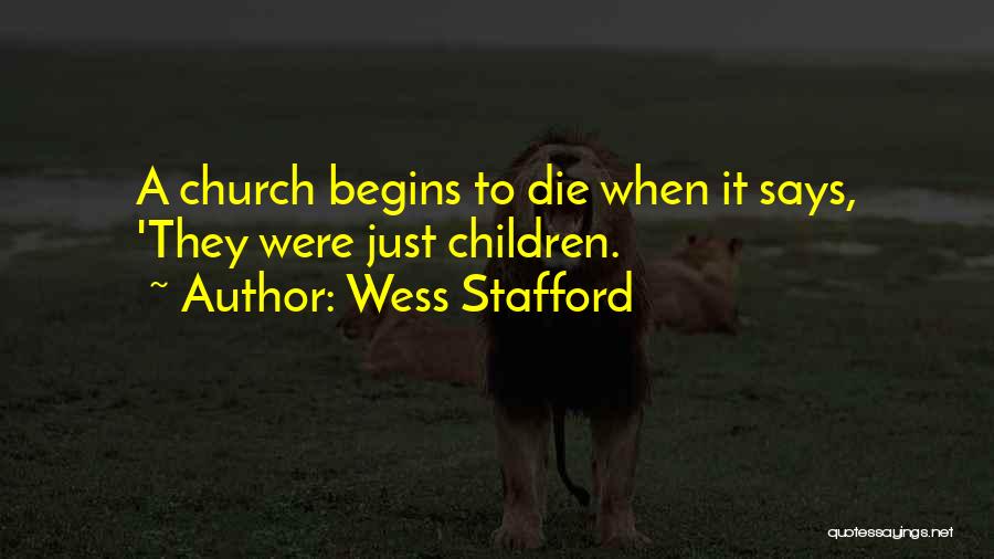 Wess Stafford Quotes: A Church Begins To Die When It Says, 'they Were Just Children.