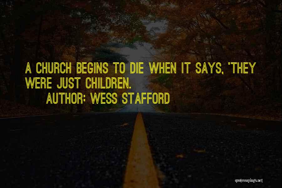 Wess Stafford Quotes: A Church Begins To Die When It Says, 'they Were Just Children.