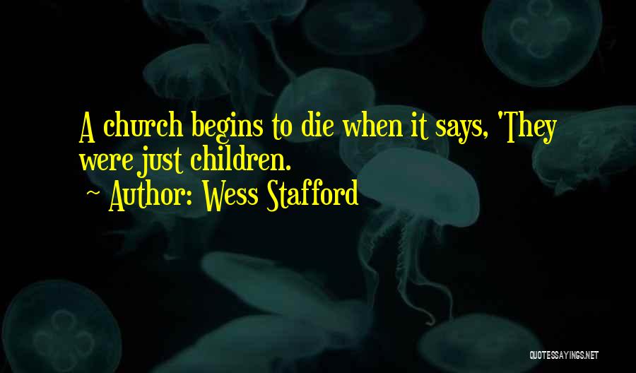 Wess Stafford Quotes: A Church Begins To Die When It Says, 'they Were Just Children.