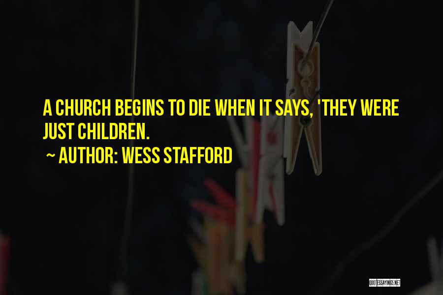 Wess Stafford Quotes: A Church Begins To Die When It Says, 'they Were Just Children.