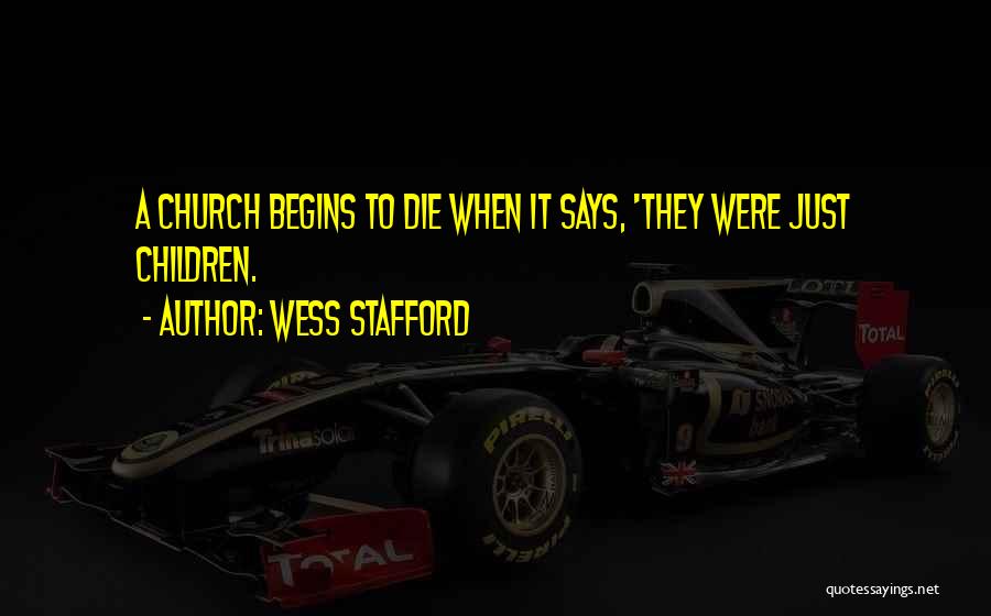 Wess Stafford Quotes: A Church Begins To Die When It Says, 'they Were Just Children.