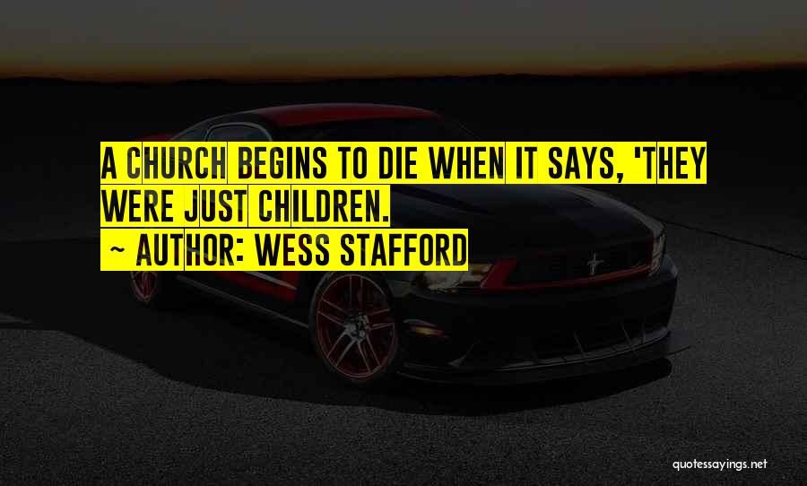 Wess Stafford Quotes: A Church Begins To Die When It Says, 'they Were Just Children.