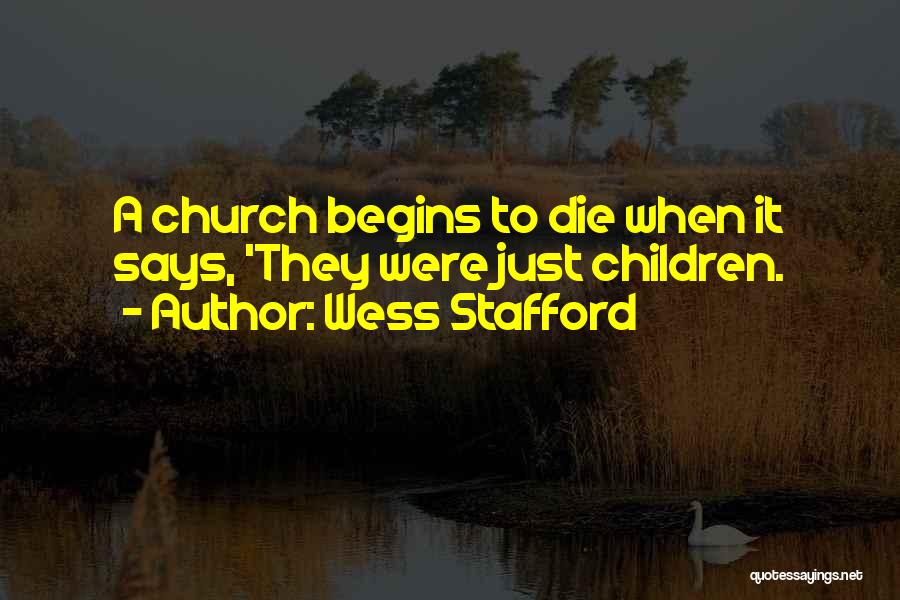 Wess Stafford Quotes: A Church Begins To Die When It Says, 'they Were Just Children.