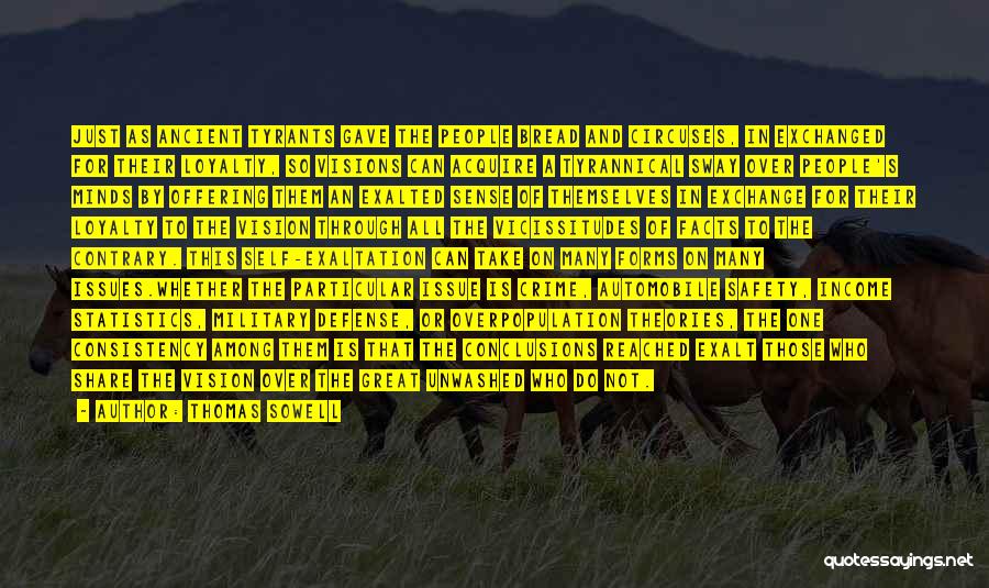 Thomas Sowell Quotes: Just As Ancient Tyrants Gave The People Bread And Circuses, In Exchanged For Their Loyalty, So Visions Can Acquire A