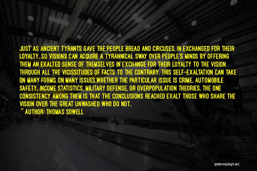 Thomas Sowell Quotes: Just As Ancient Tyrants Gave The People Bread And Circuses, In Exchanged For Their Loyalty, So Visions Can Acquire A