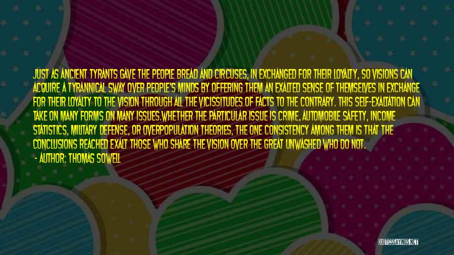 Thomas Sowell Quotes: Just As Ancient Tyrants Gave The People Bread And Circuses, In Exchanged For Their Loyalty, So Visions Can Acquire A