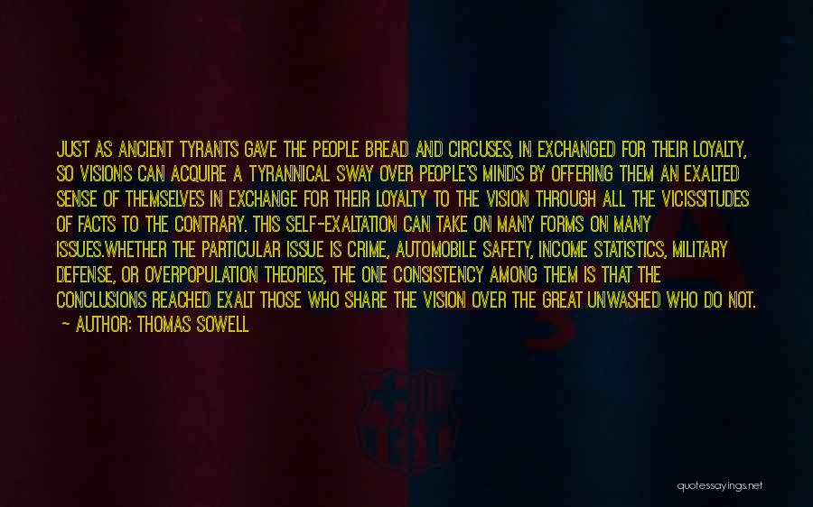 Thomas Sowell Quotes: Just As Ancient Tyrants Gave The People Bread And Circuses, In Exchanged For Their Loyalty, So Visions Can Acquire A