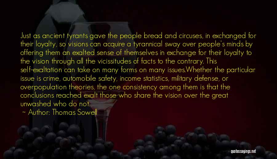 Thomas Sowell Quotes: Just As Ancient Tyrants Gave The People Bread And Circuses, In Exchanged For Their Loyalty, So Visions Can Acquire A