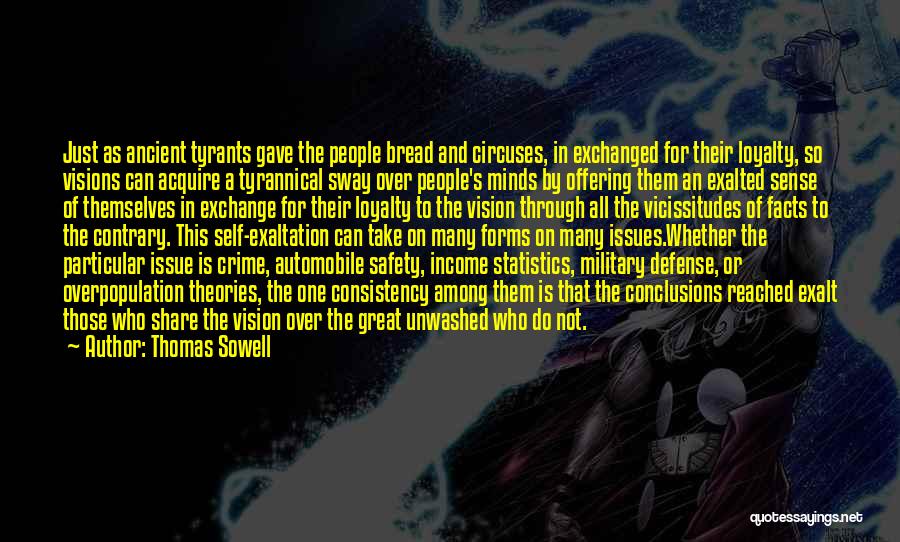 Thomas Sowell Quotes: Just As Ancient Tyrants Gave The People Bread And Circuses, In Exchanged For Their Loyalty, So Visions Can Acquire A