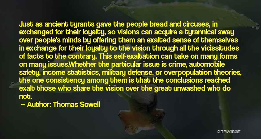 Thomas Sowell Quotes: Just As Ancient Tyrants Gave The People Bread And Circuses, In Exchanged For Their Loyalty, So Visions Can Acquire A
