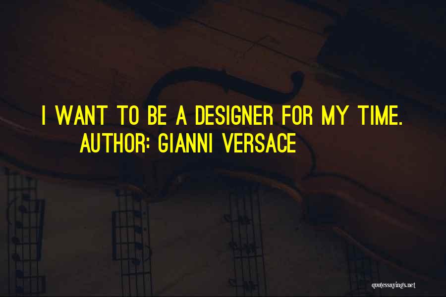 Gianni Versace Quotes: I Want To Be A Designer For My Time.