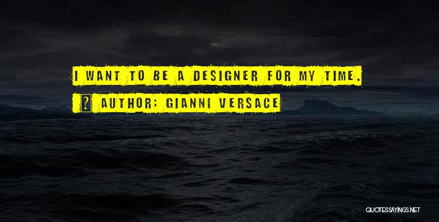 Gianni Versace Quotes: I Want To Be A Designer For My Time.