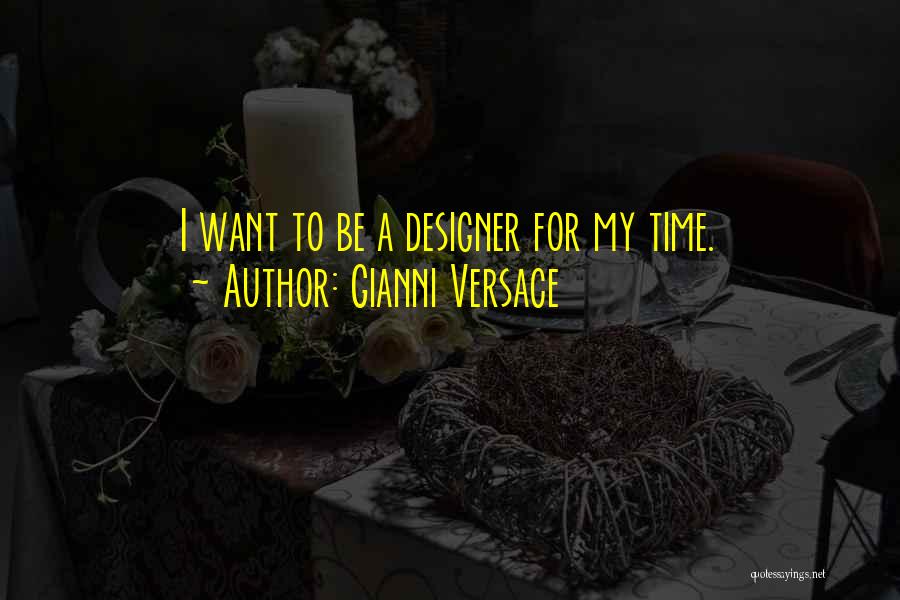 Gianni Versace Quotes: I Want To Be A Designer For My Time.