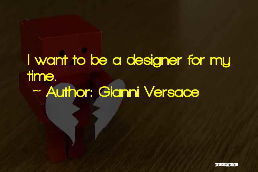 Gianni Versace Quotes: I Want To Be A Designer For My Time.