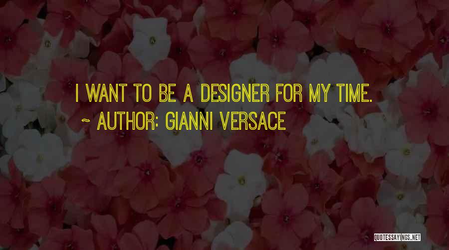 Gianni Versace Quotes: I Want To Be A Designer For My Time.