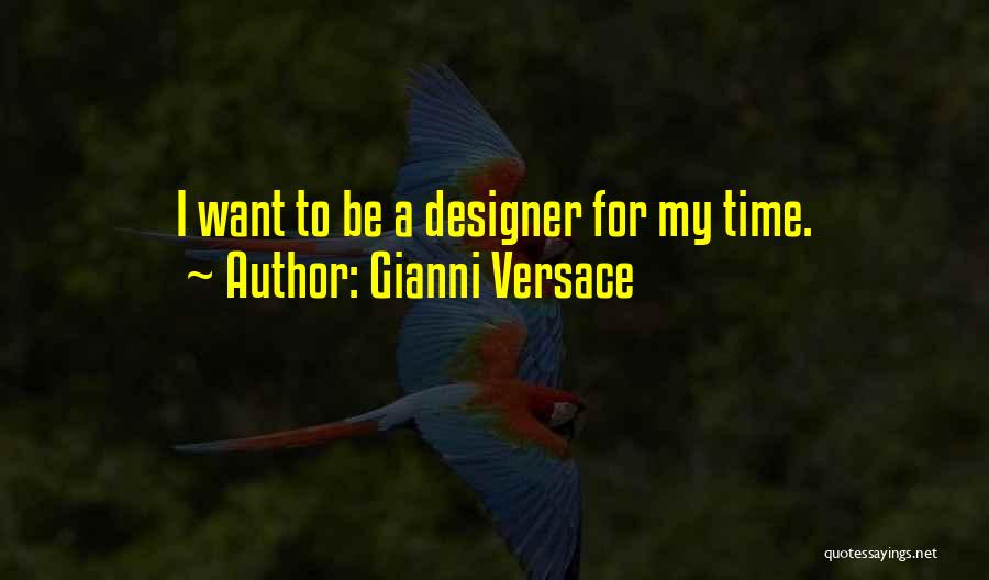 Gianni Versace Quotes: I Want To Be A Designer For My Time.