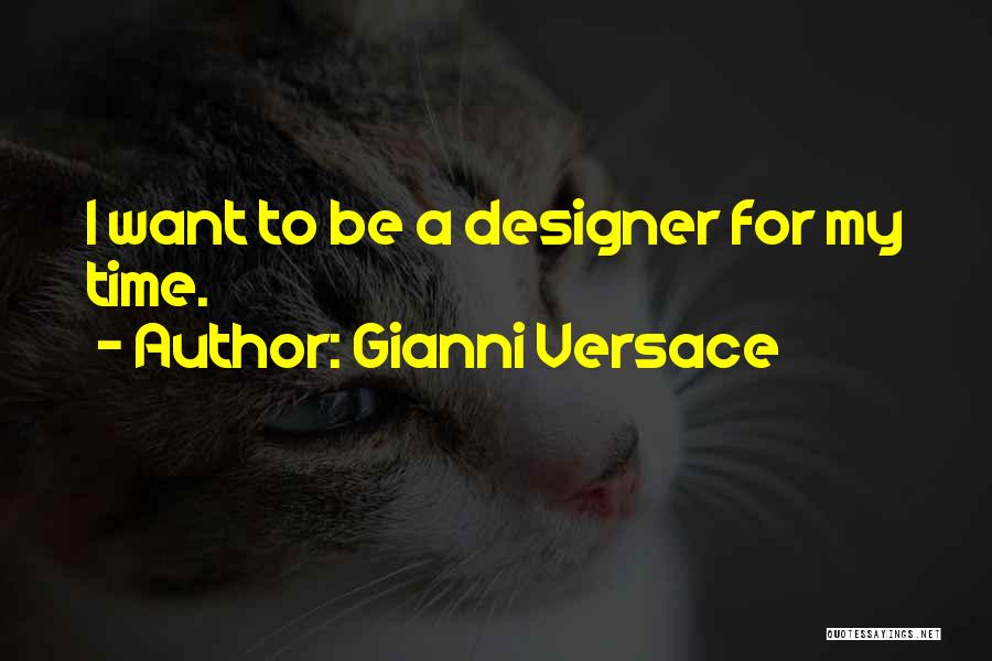 Gianni Versace Quotes: I Want To Be A Designer For My Time.