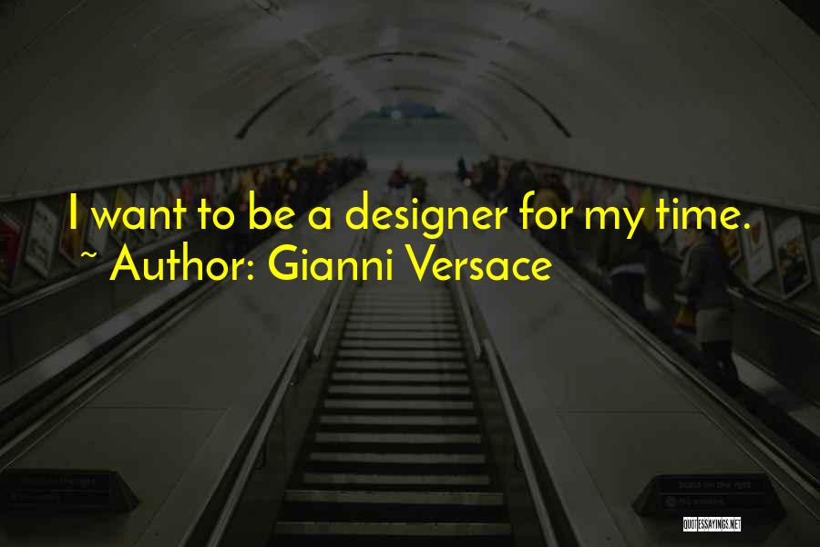 Gianni Versace Quotes: I Want To Be A Designer For My Time.