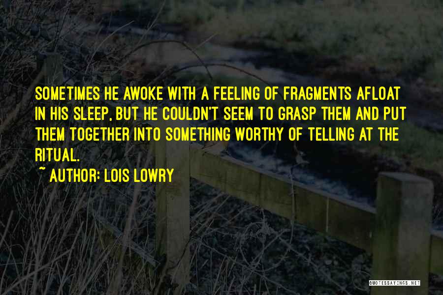 Lois Lowry Quotes: Sometimes He Awoke With A Feeling Of Fragments Afloat In His Sleep, But He Couldn't Seem To Grasp Them And