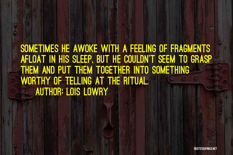 Lois Lowry Quotes: Sometimes He Awoke With A Feeling Of Fragments Afloat In His Sleep, But He Couldn't Seem To Grasp Them And