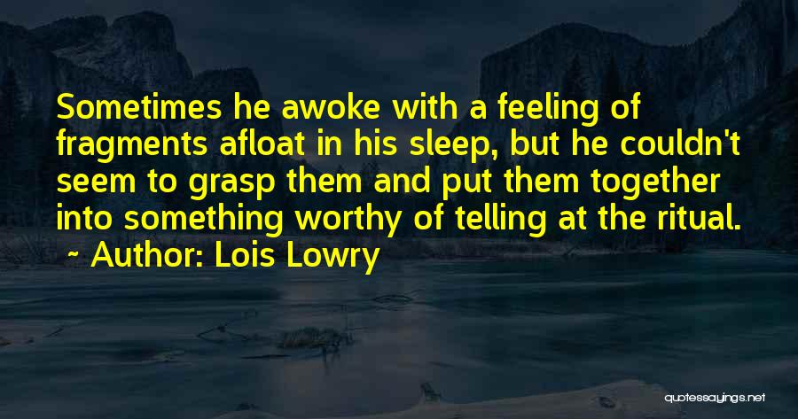 Lois Lowry Quotes: Sometimes He Awoke With A Feeling Of Fragments Afloat In His Sleep, But He Couldn't Seem To Grasp Them And