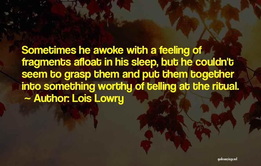 Lois Lowry Quotes: Sometimes He Awoke With A Feeling Of Fragments Afloat In His Sleep, But He Couldn't Seem To Grasp Them And