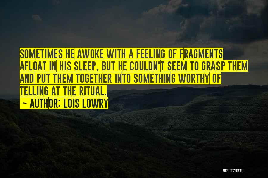 Lois Lowry Quotes: Sometimes He Awoke With A Feeling Of Fragments Afloat In His Sleep, But He Couldn't Seem To Grasp Them And