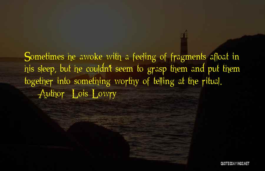 Lois Lowry Quotes: Sometimes He Awoke With A Feeling Of Fragments Afloat In His Sleep, But He Couldn't Seem To Grasp Them And